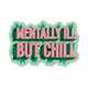 Mentally Ill But Chill Stickers (funny gifts, mental health)